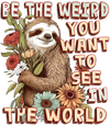 Be The Weird You Want To See In The World Sublimation or DTF Transfer