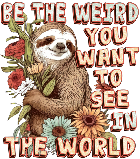 Be The Weird You Want To See In The World Sublimation or DTF Transfer