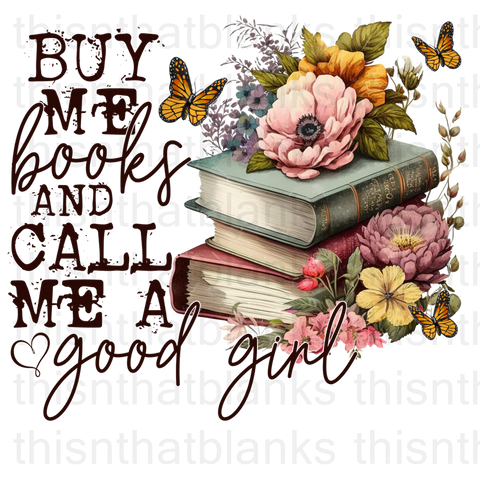 Buy Me Books And Call Me A Good Girl Sublimation Or DTF Transfer