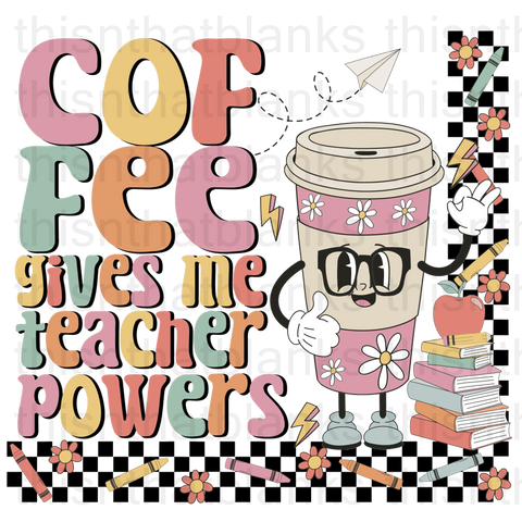 Coffee Gives Me Teacher Powers Sublimation Or DTF Transfer