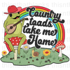 Country Toads Take Me Home Sublimation or DTF Transfer