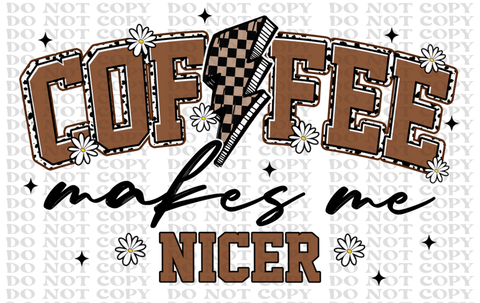 Coffee Makes Me Nicer DTF or Sublimation Transfer
