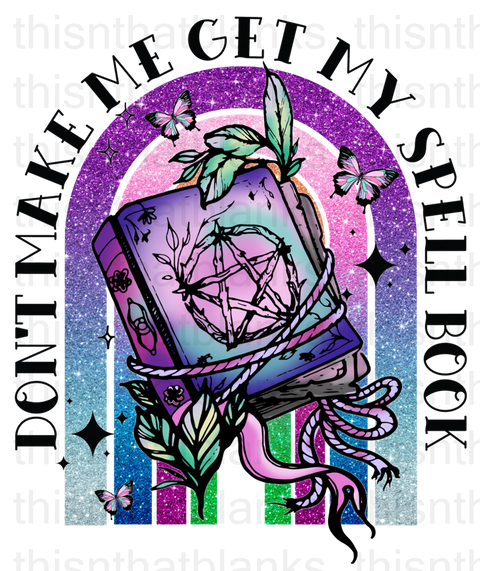 Don't Make Me Get My Spell Book Sublimation Or DTF Transfer
