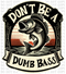 Dont Be A Dumb Bass DTF or Sublimation Transfer