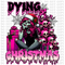 Dying For Christmas DTF or Sublimation Transfer