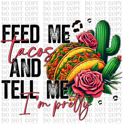 Feed Me Tacos And Tell Me Im Pretty DTF or Sublimation Transfer