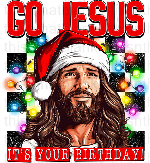 Go Jesus It's Your Birthday Sublimation or DTF Transfer