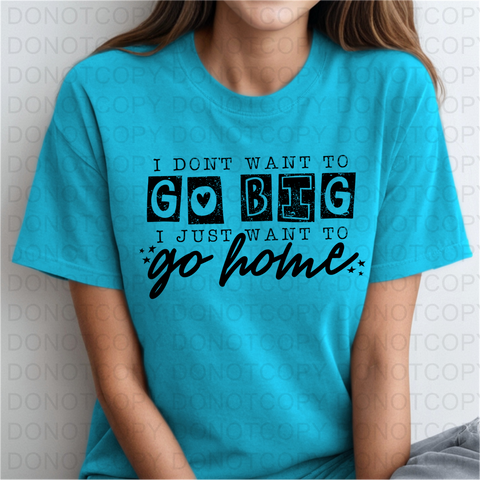 I Dont Want To Go Big DTF or Sublimation Transfer
