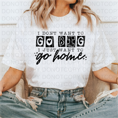 I Dont Want To Go Big DTF or Sublimation Transfer