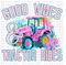 Good Vibes And Tractor Rides DTF or Sublimation Transfer