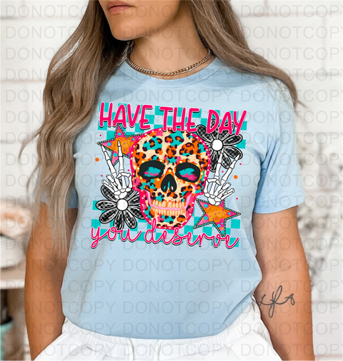 Have The Day You Deserve DTF or Sublimation Transfer
