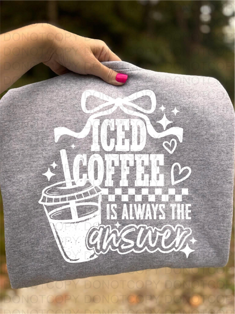 Iced Coffee Is Always The Answer DTF or Sublimation Transfer