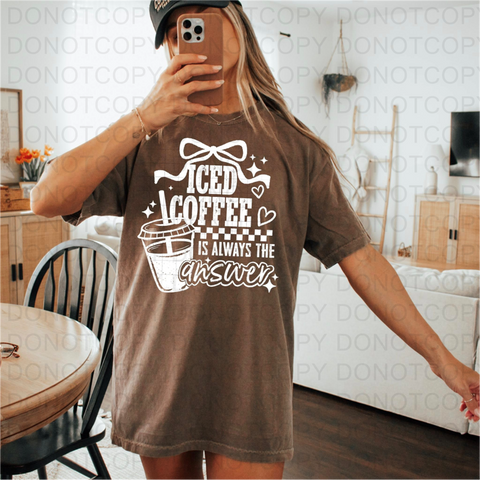 Iced Coffee Is Always The Answer DTF or Sublimation Transfer