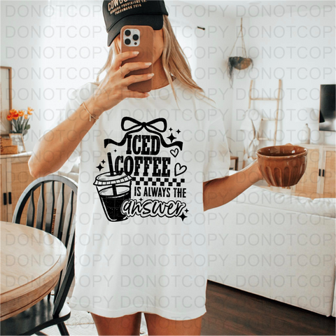 Iced Coffee Is Always The Answer DTF or Sublimation Transfer