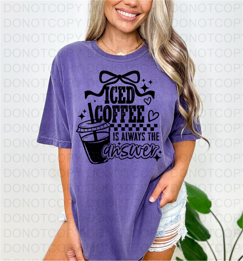 Iced Coffee Is Always The Answer DTF or Sublimation Transfer