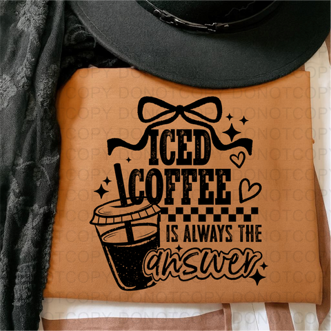 Iced Coffee Is Always The Answer DTF or Sublimation Transfer