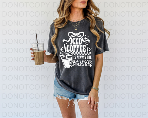 Iced Coffee Is Always The Answer DTF or Sublimation Transfer