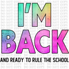 Im Back And Ready To Rule School DTF or Sublimation Transfer