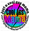 Just A Cool Ass Mama Sublimation Or DTF Transfer