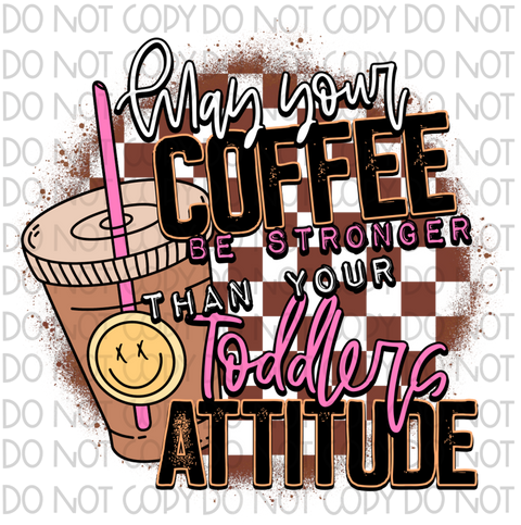 May Coffee Be Stronger Than Your Bundle DTF or Sublimation Transfer