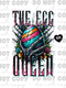 The Egg Queen/King DTF or Sublimation Transfer