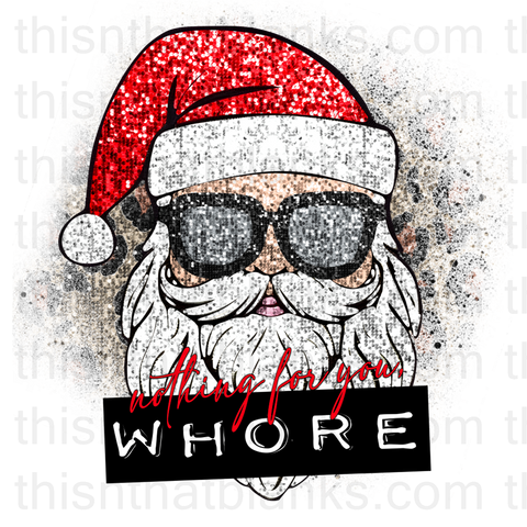 Nothing For You Wh*re Christmas Faux Glitter Sublimation or DTF Transfer