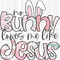 No Bunny Loves Me Like Jesus DTF or Sublimation Transfer