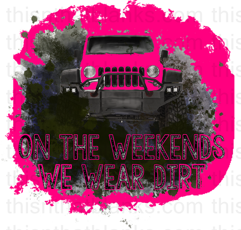 On The Weekends We Wear Dirt Sublimation or DTF Transfer