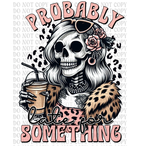 Probably Late for Something DTF or Sublimation Transfer