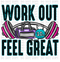 Work Out Feel Great DTF or Sublimation Transfer