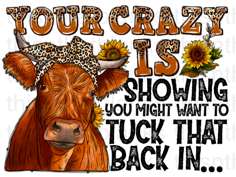 Your Crazy Is Showing Heifer Sublimation Or DTF Transfer
