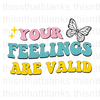 Your Feelings Are Valid Sublimation or DTF Transfer