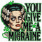 You Give Me A Migraine DTF or Sublimation Transfer