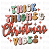 Thick Thighs & Christmas Vibes Sublimation or DTF Transfer