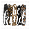 Be Kind Leopard Sublimation Or DTF Transfer
