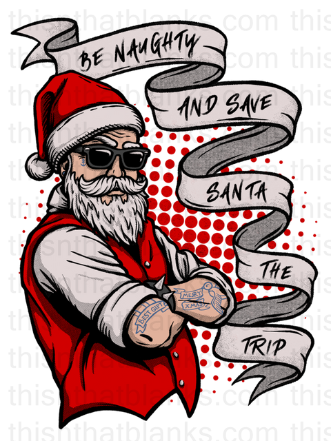 Be Naughty Save Santa Trip Sublimation or DTF Transfer