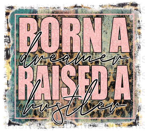 Born A Dreamer Raised A Hustler Sublimation Or DTF Transfer