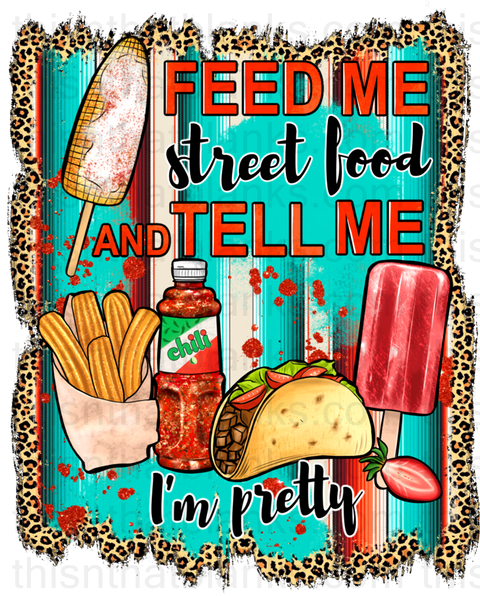 Feed Me Street Food and Tell me Im Pretty Sublimation or DTF Transfer