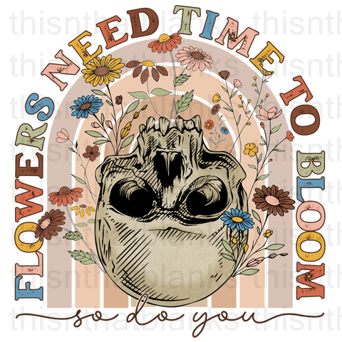Flowers Need Time To Bloom So Do You Sublimation or DTF Transfer