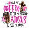 Give Me Coffee To Get Me Started and Jesus To Keep Me Going Sublimation or DTF Transfer