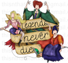 Hocus Pocus Legends Never Die Sisters Sublimation or DTF Transfer