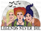 Legends Never Die Sanderson Sisters Sublimation or DTF Transfer