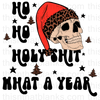 Ho Ho Holy Shit What A Year Sublimation Or DTF Transfer
