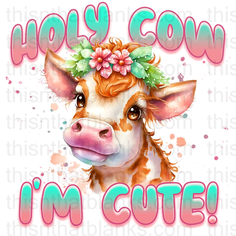 Holy Cow I'm Cute Sublimation or DTF Transfer