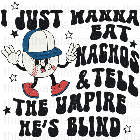 I Just Wanna Eat Nachos And Tell The Umpire He's Blind Sublimation Or DTF Transfer