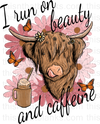 I Run On Beauty And Caffeine Heifer Sublimation or DTF Transfer