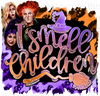 I Smell Children Sanderson Sisters Sublimation or DTF Transfer