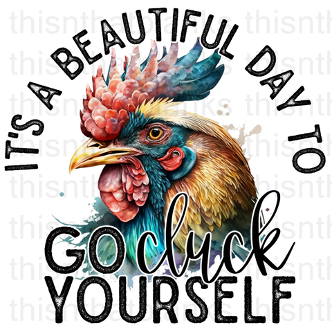 It's A Beautiful Day To Go Cluck Yourself Sublimation or DTF Transfer