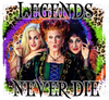 Legends Never Die Sanderson Sisters Sublimation or DTF Transfer