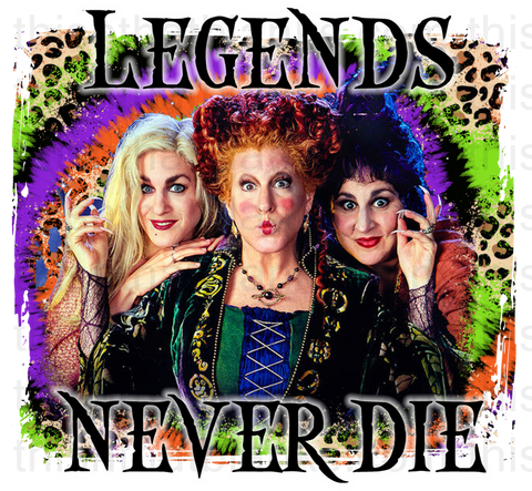 Legends Never Die Sanderson Sisters Sublimation or DTF Transfer